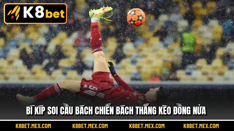 Bí kíp soi cầu bách chiến bách thắng Kèo Đồng Nửa