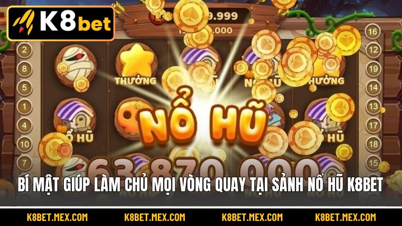 Bí mật giúp làm chủ mọi vòng quay tại sảnh nổ hũ K8BET