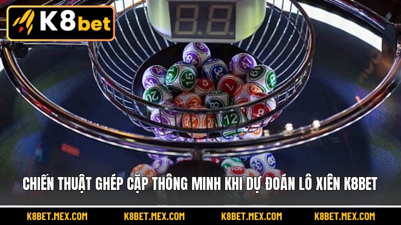 Chiến thuật ghép cặp thông minh khi dự đoán lô xiên K8BET