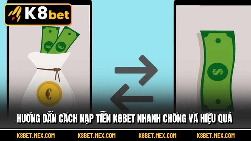 Hướng dẫn cách nạp tiền K8BET nhanh chóng và hiệu quả