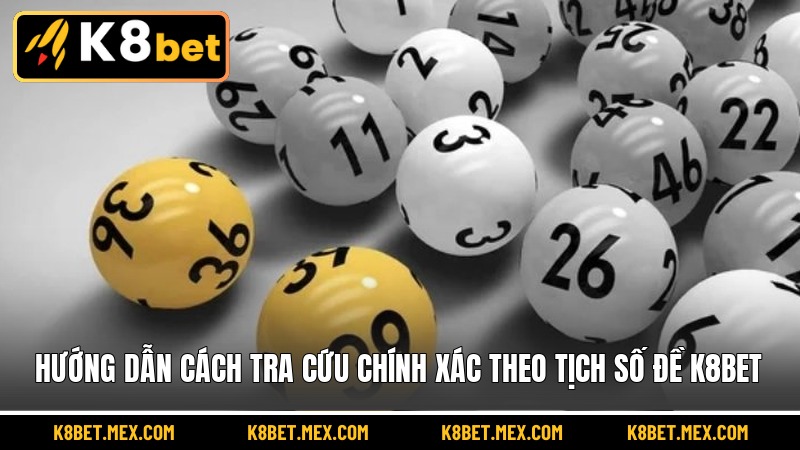 Hướng dẫn cách tra cứu chính xác theo tịch số đề K8BET