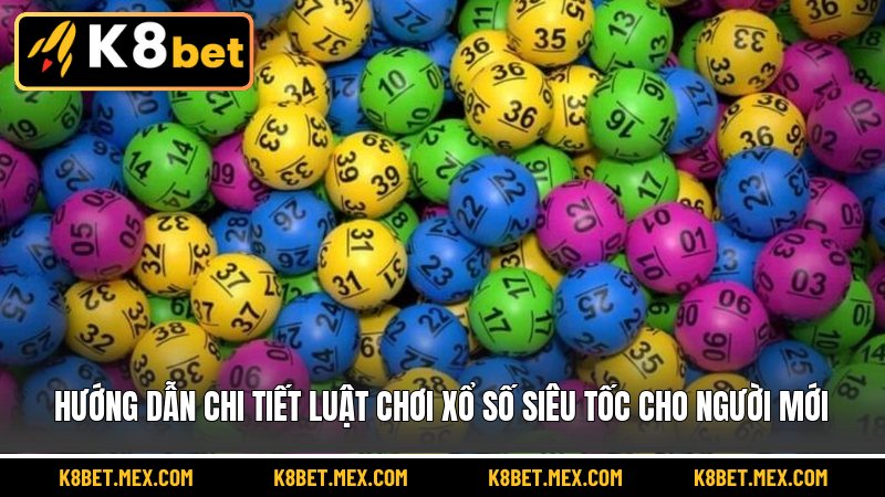 Hướng dẫn chi tiết luật chơi xổ số siêu tốc cho người mới