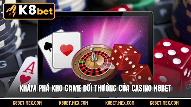 Khám phá kho game đổi thưởng của casino K8BET