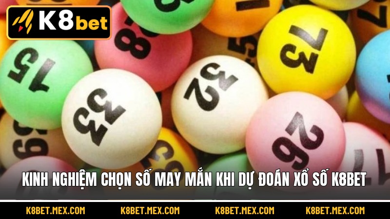 Kinh nghiệm chọn số may mắn khi dự đoán xổ số K8BET