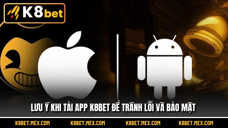 Lưu ý khi tải app K8BET để tránh lỗi và bảo mật