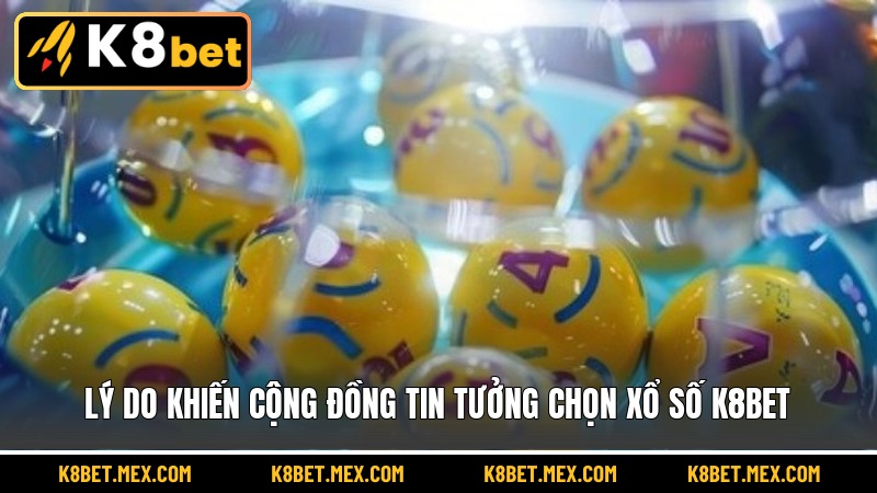 Lý do khiến cộng đồng tin tưởng chọn xổ số K8BET