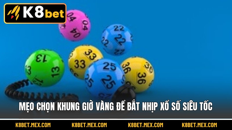 Mẹo chọn khung giờ vàng để bắt nhịp xổ số siêu tốc