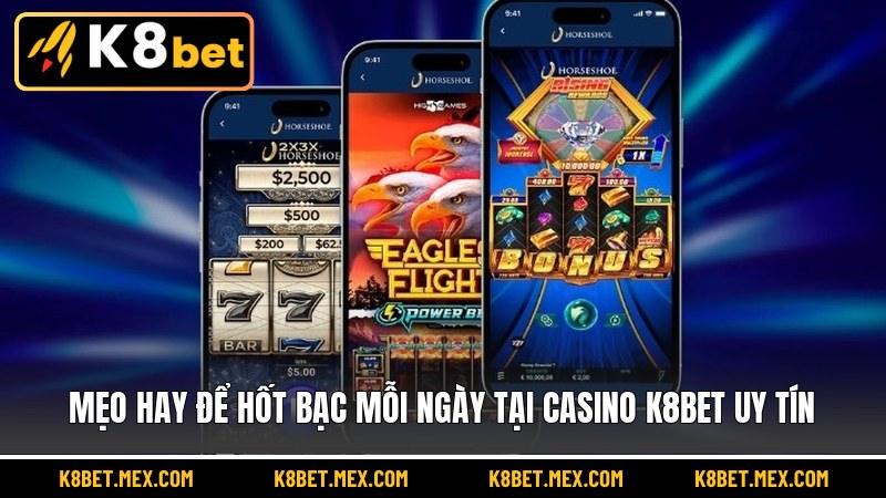Mẹo hay để hốt bạc mỗi ngày tại casino K8BET uy tín