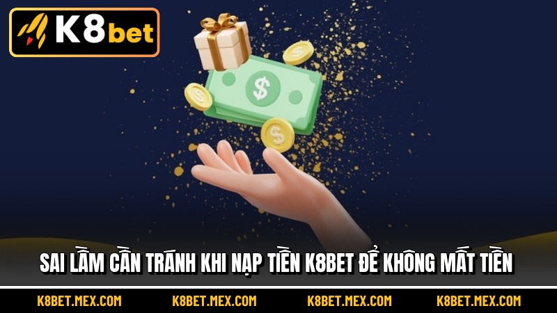 Sai lầm cần tránh khi nạp tiền K8BET để không mất tiền