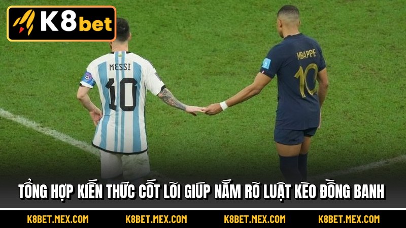 Tổng hợp kiến thức cốt lõi giúp nắm rõ luật Kèo Đồng Banh