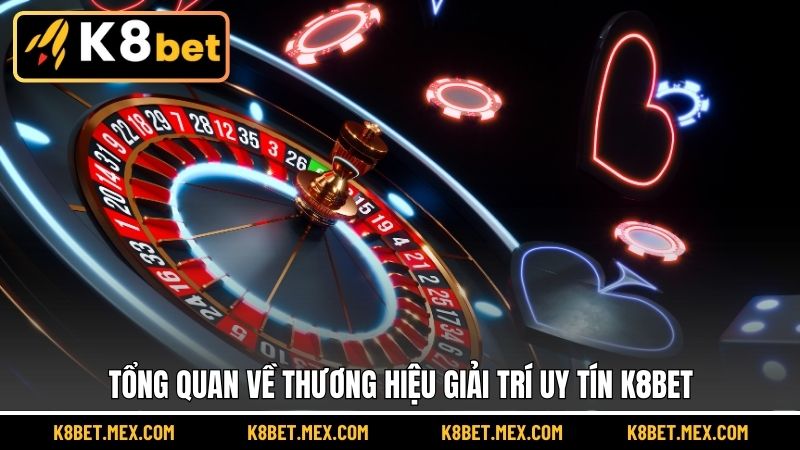 Tổng quan về thương hiệu giải trí uy tín K8BET